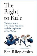 Right to Rule: Thirteen Years, Five Prime Ministers and the Implosion of the Tories hinta ja tiedot | Yhteiskunnalliset kirjat | hobbyhall.fi