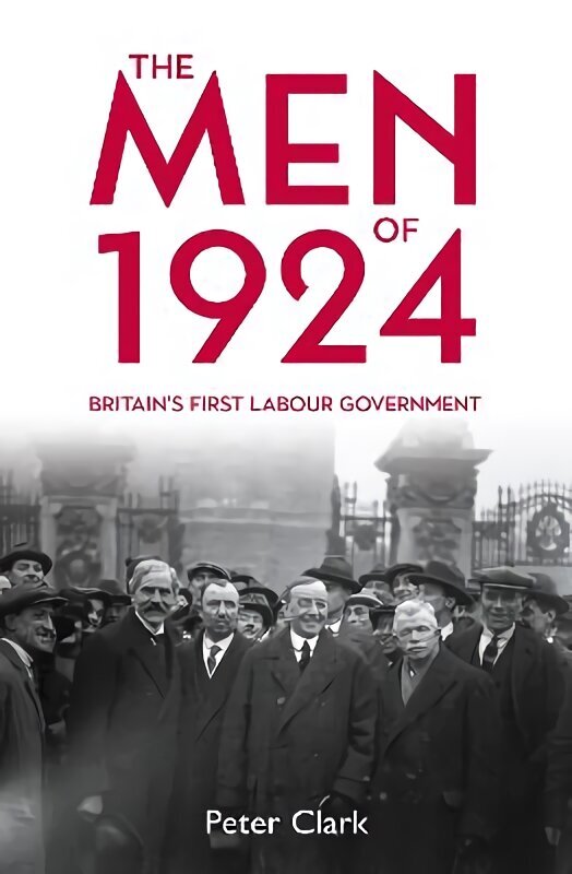 Men of 1924: Britain's First Labour Government hinta ja tiedot | Historiakirjat | hobbyhall.fi