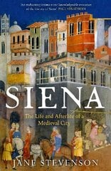 Siena: The Life and Afterlife of a Medieval City hinta ja tiedot | Historiakirjat | hobbyhall.fi