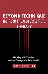 Beyond Technique in Solution-Focused Therapy: Working with Emotions and the Therapeutic Relationship hinta ja tiedot | Yhteiskunnalliset kirjat | hobbyhall.fi