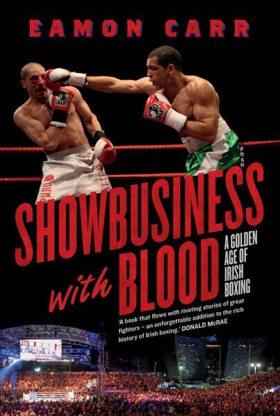 Showbusiness with Blood: A Golden Age of Irish Boxing hinta ja tiedot | Terveys- ja ravitsemuskirjat | hobbyhall.fi