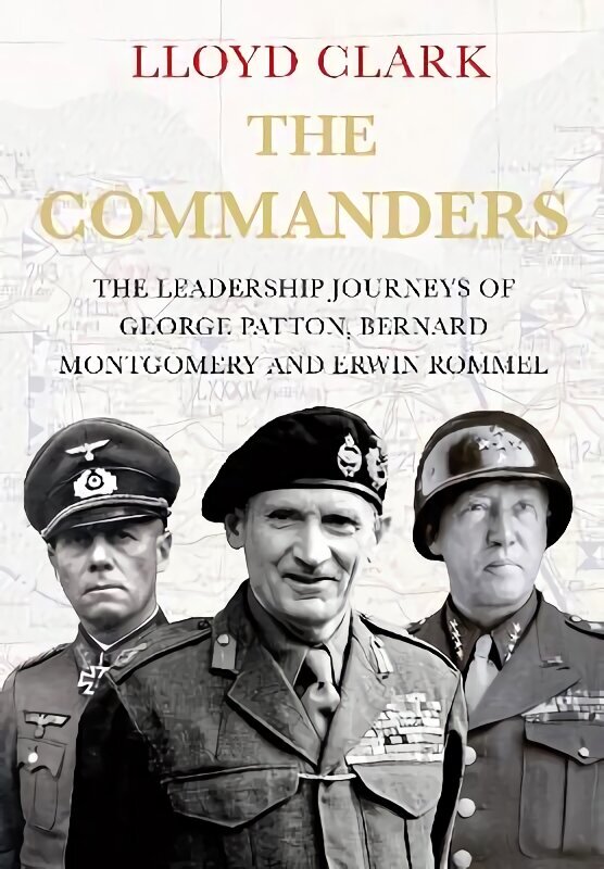 Commanders: The Leadership Journeys of George Patton, Bernard Montgomery and Erwin Rommel Main hinta ja tiedot | Historiakirjat | hobbyhall.fi