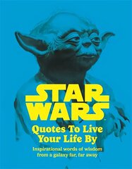 Star Wars Quotes To Live Your Life By: Inspirational words of wisdom from a galaxy far, far away hinta ja tiedot | Fantasia- ja scifi-kirjallisuus | hobbyhall.fi