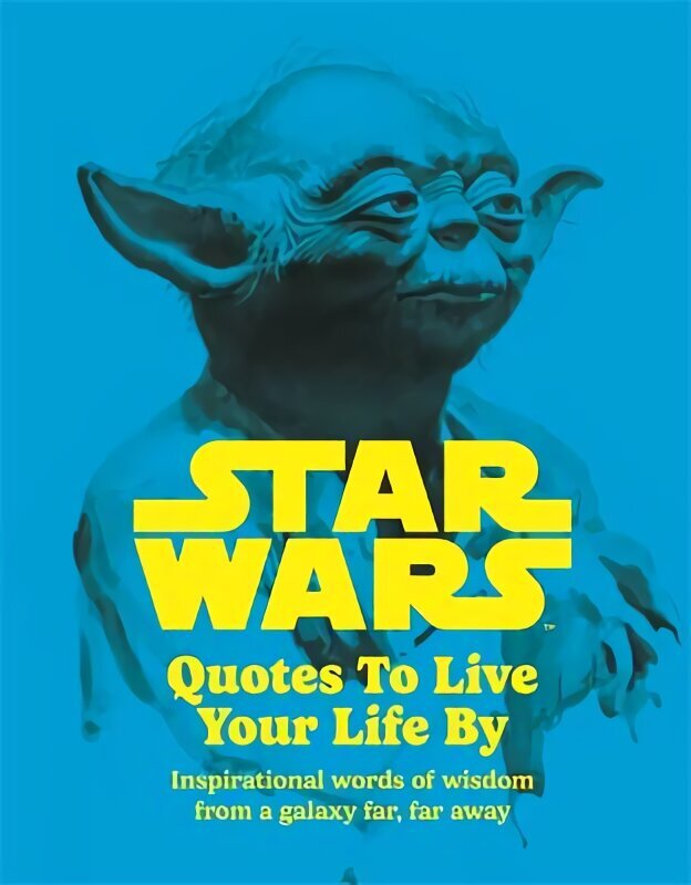 Star Wars Quotes To Live Your Life By: Inspirational words of wisdom from a galaxy far, far away hinta ja tiedot | Fantasia- ja scifi-kirjallisuus | hobbyhall.fi