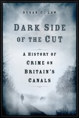 Dark Side of the Cut: A History of Crime on Britain's Canals hinta ja tiedot | Matkakirjat ja matkaoppaat | hobbyhall.fi