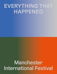 Everything That Happened: Manchester International Festival hinta ja tiedot | Taidekirjat | hobbyhall.fi