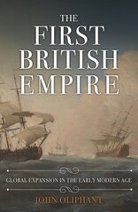 First British Empire: Global Expansion in the Early Modern Age hinta ja tiedot | Historiakirjat | hobbyhall.fi