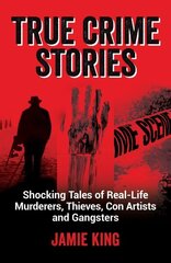 True Crime Stories: Shocking Tales of Real-Life Murderers, Thieves, Con Artists and Gangsters hinta ja tiedot | Elämäkerrat ja muistelmat | hobbyhall.fi