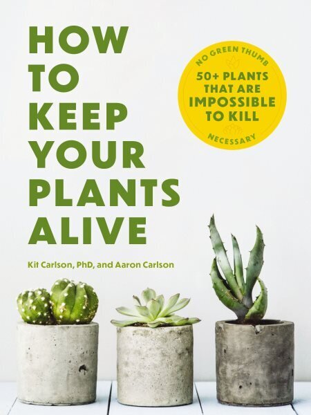 How to Keep Your Plants Alive: 50 Plants That Are Impossible to Kill hinta ja tiedot | Puutarhakirjat | hobbyhall.fi