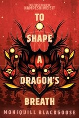 To Shape a Dragon's Breath: The First Book of Nampeshiweisit hinta ja tiedot | Fantasia- ja scifi-kirjallisuus | hobbyhall.fi