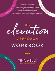 Elevation Approach Workbook: Practical Exercises and Everyday Tools to Create Work-Life Harmony and Accomplish Your Most Important Goals hinta ja tiedot | Yhteiskunnalliset kirjat | hobbyhall.fi