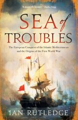 Sea of Troubles: The European Conquest of the Islamic Mediterranean and the Origins of the First World War hinta ja tiedot | Yhteiskunnalliset kirjat | hobbyhall.fi