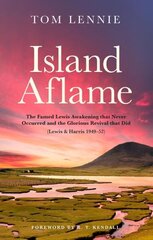 Island Aflame: The Famed Lewis Awakening that Never Occurred and the Glorious Revival that Did (Lewis & Harris 194952) hinta ja tiedot | Hengelliset kirjat ja teologia | hobbyhall.fi