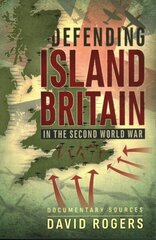 Defending Island Britain in the Second World War: Documentary Sources hinta ja tiedot | Historiakirjat | hobbyhall.fi