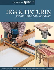 Jigs & Fixtures for the Table Saw & Router: Get the Most from Your Tools with Shop Projects from Woodworking's Top Experts hinta ja tiedot | Terveys- ja ravitsemuskirjat | hobbyhall.fi