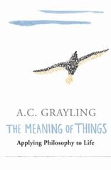 Meaning of Things: Applying Philosophy to life hinta ja tiedot | Historiakirjat | hobbyhall.fi