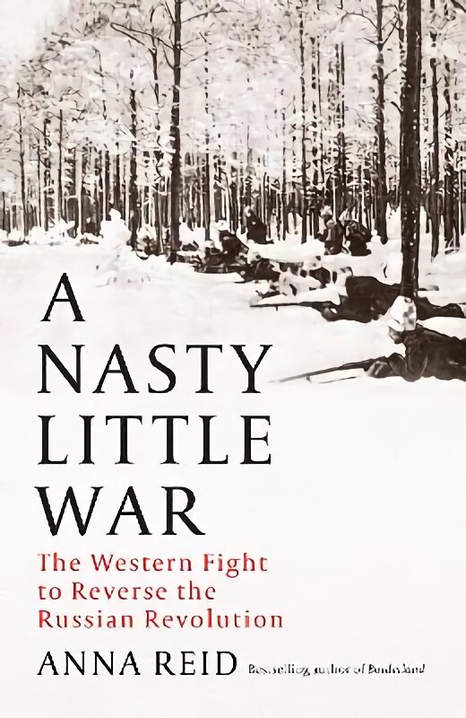 Nasty Little War: The West's Fight to Reverse the Russian Revolution hinta ja tiedot | Historiakirjat | hobbyhall.fi