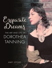 Exquisite Dreams: The Art and Life of Dorothea Tanning hinta ja tiedot | Elämäkerrat ja muistelmat | hobbyhall.fi