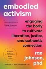 Embodied Activism: Engaging the Body to Cultivate Liberation, Justice, and Authentic Connection--A Practical Guide for Transformative Social Change hinta ja tiedot | Yhteiskunnalliset kirjat | hobbyhall.fi