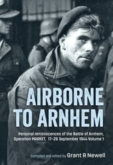 Airborne to Arnhem. Volume 1: Personal Reminiscences of the Battle of Arnhem, Operation Market, 17-26 September 1944 hinta ja tiedot | Historiakirjat | hobbyhall.fi