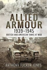 Allied Armour, 1939 1945: British and American Tanks at War hinta ja tiedot | Yhteiskunnalliset kirjat | hobbyhall.fi