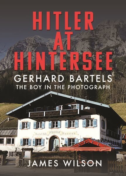 Hitler at Hintersee: Gerhard Bartels - The Boy in The Photograph hinta ja tiedot | Historiakirjat | hobbyhall.fi