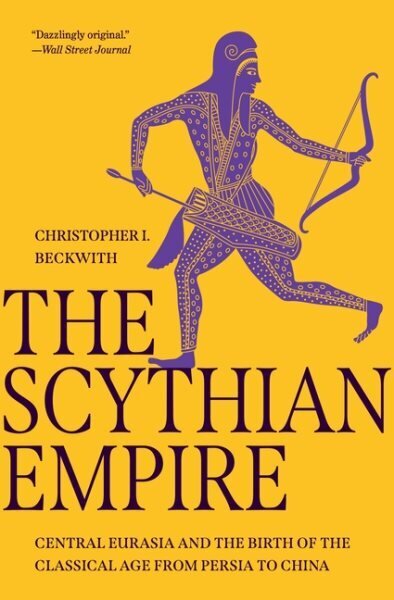 Scythian Empire: Central Eurasia and the Birth of the Classical Age from Persia to China