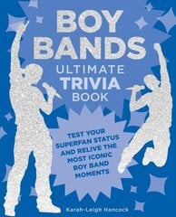 Boy Bands Ultimate Trivia Book: Test Your Superfan Status and Relive the Most Iconic Boy Band Moments hinta ja tiedot | Taidekirjat | hobbyhall.fi