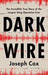 Dark Wire: The Incredible True Story of the Largest Sting Operation Ever hinta ja tiedot | Elämäkerrat ja muistelmat | hobbyhall.fi