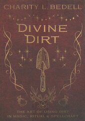 Divine Dirt: The Art of Using Dirt in Magic, Ritual & Spellcraft hinta ja tiedot | Elämäntaitokirjat | hobbyhall.fi