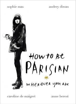 How To Be Parisian: Wherever You Are hinta ja tiedot | Elämäntaitokirjat | hobbyhall.fi