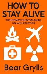 How to Stay Alive: The Ultimate Survival Guide for Any Situation hinta ja tiedot | Vieraiden kielten oppimateriaalit | hobbyhall.fi