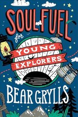 Soul Fuel for Young Explorers: Top tips & inspiration from popular explorer Bear Grylls for children & young people hinta ja tiedot | Hengelliset kirjat ja teologia | hobbyhall.fi