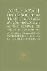 Al-Ghazali on Conduct in Travel: Book XVII of the Revival of the Religious Sciences hinta ja tiedot | Hengelliset kirjat ja teologia | hobbyhall.fi