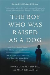 Boy Who Was Raised as a Dog, 3rd Edition: And Other Stories from a Child Psychiatrist's Notebook--What Traumatized Children Can Teach Us About Loss, Love, and Healing hinta ja tiedot | Elämäntaitokirjat | hobbyhall.fi