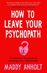 How to Leave Your Psychopath: The Essential Handbook for Escaping Toxic Relationships hinta ja tiedot | Elämäntaitokirjat | hobbyhall.fi