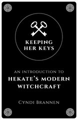 Keeping Her Keys: An Introduction to Hekate's Modern Witchcraft hinta ja tiedot | Elämäntaitokirjat | hobbyhall.fi