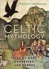 Celtic Mythology: Tales of Gods, Goddesses, and Heroes hinta ja tiedot | Hengelliset kirjat ja teologia | hobbyhall.fi