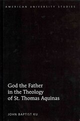 God the Father in the Theology of St. Thomas Aquinas New edition hinta ja tiedot | Hengelliset kirjat ja teologia | hobbyhall.fi