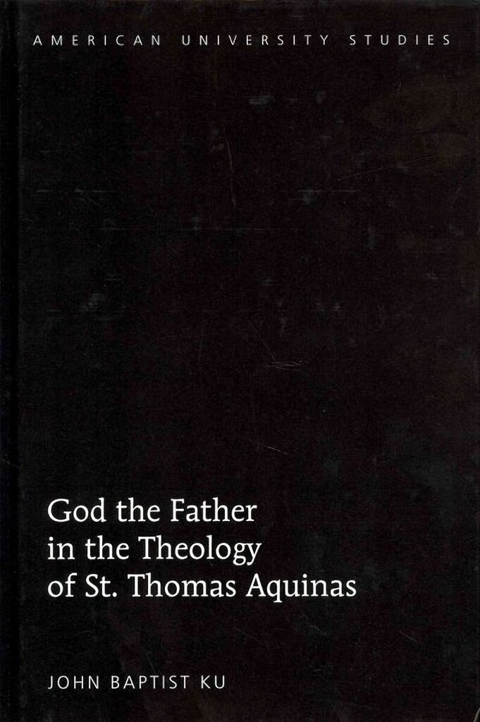 God the Father in the Theology of St. Thomas Aquinas New edition hinta ja tiedot | Hengelliset kirjat ja teologia | hobbyhall.fi