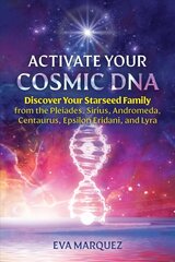 Activate Your Cosmic DNA: Discover Your Starseed Family from the Pleiades, Sirius, Andromeda, Centaurus, Epsilon Eridani, and Lyra hinta ja tiedot | Elämäntaitokirjat | hobbyhall.fi