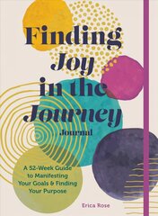 Finding Joy in the Journey Journal: A 52-Week Guide to Manifesting your Goals & Finding your Purpose hinta ja tiedot | Elämäntaitokirjat | hobbyhall.fi