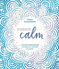 Instant Calm: 2-Minute Meditations to Create a Lifetime of Happy hinta ja tiedot | Elämäntaitokirjat | hobbyhall.fi