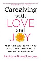 Caregiving with Love and Joy: An Expert's Guide to Providing the Best Alzheimer's Disease and Dementia Home Care hinta ja tiedot | Elämäntaitokirjat | hobbyhall.fi