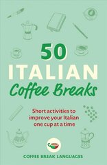 50 Italian Coffee Breaks: Short activities to improve your Italian one cup at a time hinta ja tiedot | Vieraiden kielten oppimateriaalit | hobbyhall.fi