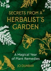 Secrets From A Herbalist's Garden: A Magical Year of Plant Remedies 0th New edition hinta ja tiedot | Elämäntaitokirjat | hobbyhall.fi