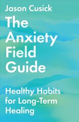 Anxiety Field Guide Healthy Habits for LongTerm Healing hinta ja tiedot | Elämäntaitokirjat | hobbyhall.fi