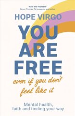 You Are Free (Even If You Don't Feel Like It): Mental health, faith and finding your way hinta ja tiedot | Elämäntaitokirjat | hobbyhall.fi