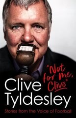 Not For Me, Clive: Stories From the Voice of Football hinta ja tiedot | Elämäkerrat ja muistelmat | hobbyhall.fi