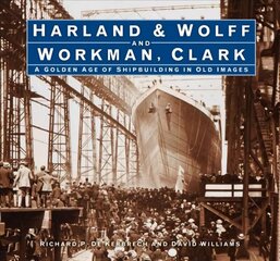 Harland & Wolff and Workman Clark: A Golden Age of Shipbuilding in Old Images hinta ja tiedot | Talouskirjat | hobbyhall.fi